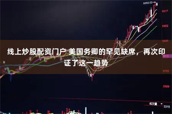 线上炒股配资门户 美国务卿的罕见缺席,再次印证了这一趋势